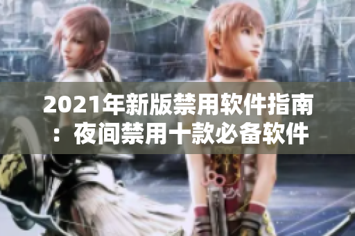 2021年新版禁用软件指南：夜间禁用十款必备软件