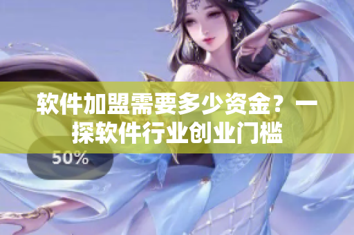 软件加盟需要多少资金？一探软件行业创业门槛