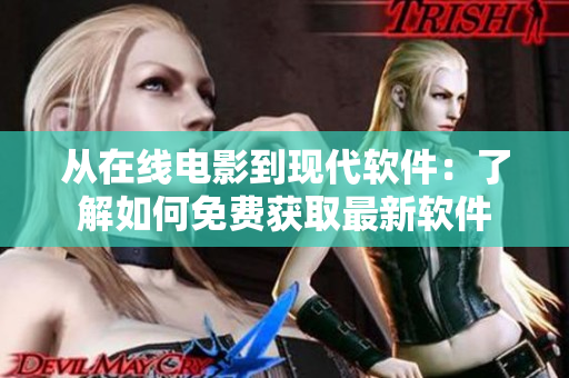 从在线电影到现代软件：了解如何免费获取最新软件