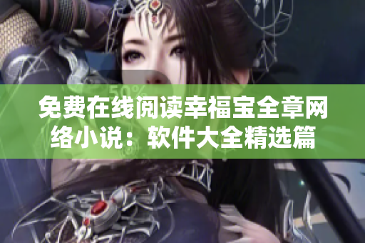 免费在线阅读幸福宝全章网络小说：软件大全精选篇