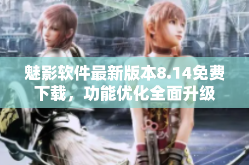 魅影软件最新版本8.14免费下载，功能优化全面升级