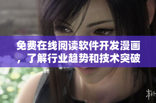 免费在线阅读软件开发漫画，了解行业趋势和技术突破