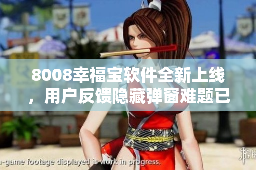 8008幸福宝软件全新上线，用户反馈隐藏弹窗难题已得解决！