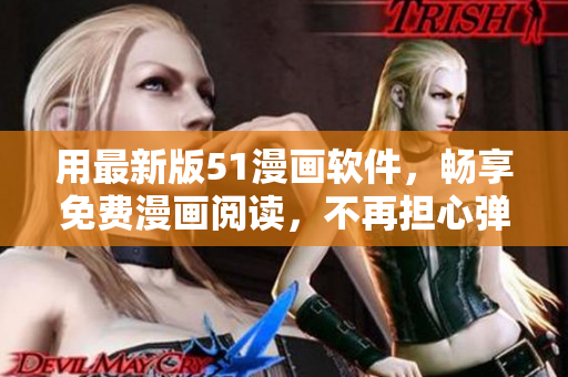 用最新版51漫画软件，畅享免费漫画阅读，不再担心弹出窗口干扰