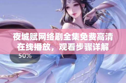 夜城赋网络剧全集免费高清在线播放，观看步骤详解