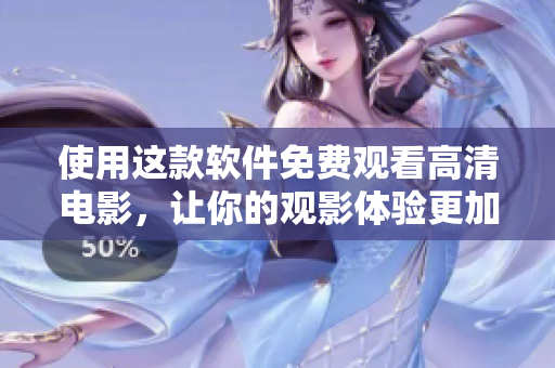 使用这款软件免费观看高清电影，让你的观影体验更加精彩！