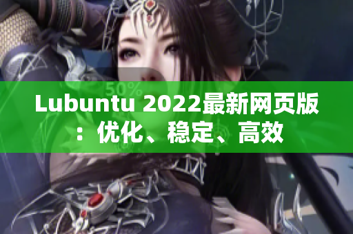 Lubuntu 2022最新网页版：优化、稳定、高效