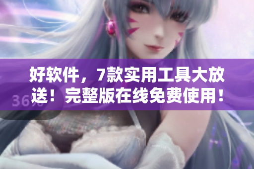 好软件，7款实用工具大放送！完整版在线免费使用！