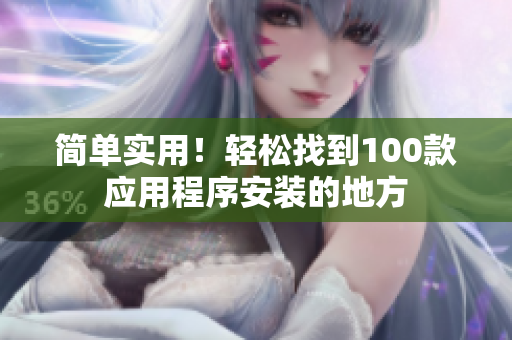 简单实用！轻松找到100款应用程序安装的地方