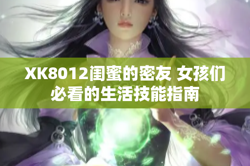 XK8012闺蜜的密友 女孩们必看的生活技能指南