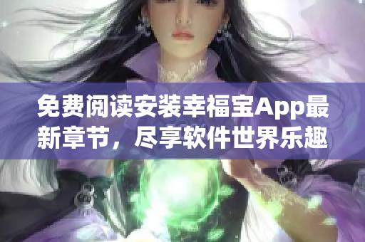 免费阅读安装幸福宝App最新章节，尽享软件世界乐趣