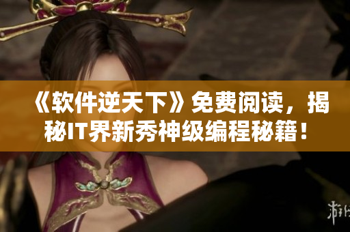 《软件逆天下》免费阅读，揭秘IT界新秀神级编程秘籍！