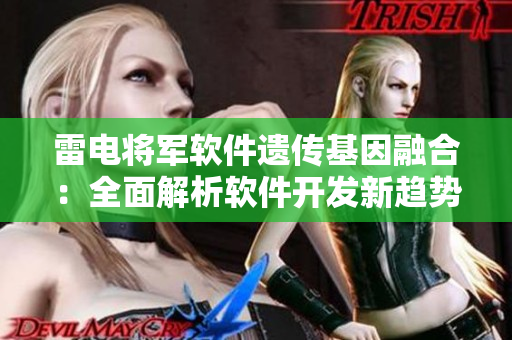 雷电将军软件遗传基因融合：全面解析软件开发新趋势