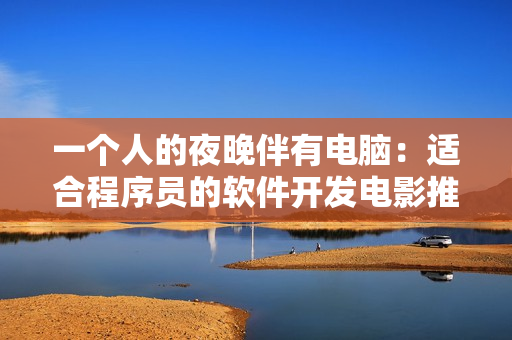 一个人的夜晚伴有电脑：适合程序员的软件开发电影推荐