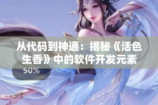 从代码到神通：揭秘《活色生香》中的软件开发元素