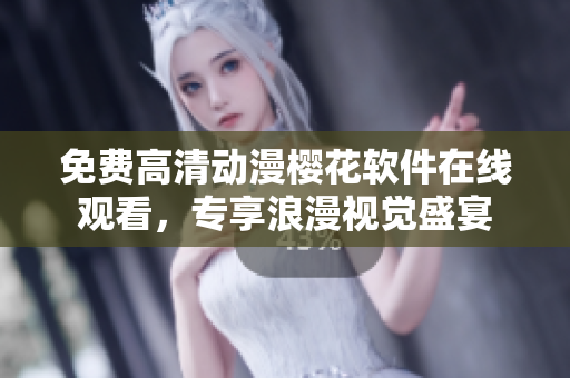 免费高清动漫樱花软件在线观看，专享浪漫视觉盛宴