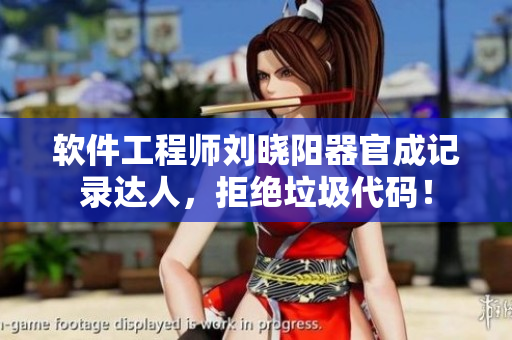 软件工程师刘晓阳器官成记录达人，拒绝垃圾代码！