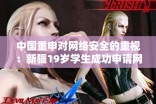 中国重申对网络安全的重视：新疆19岁学生成功申请网络软件专业