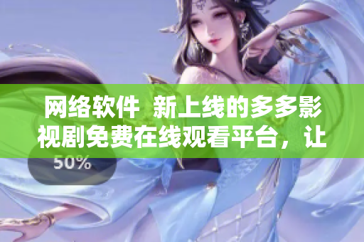 网络软件  新上线的多多影视剧免费在线观看平台，让你畅享高清大片。