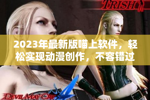 2023年最新版喵上软件，轻松实现动漫创作，不容错过！