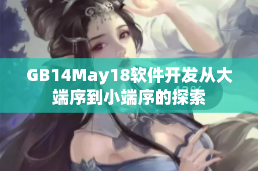 GB14May18软件开发从大端序到小端序的探索