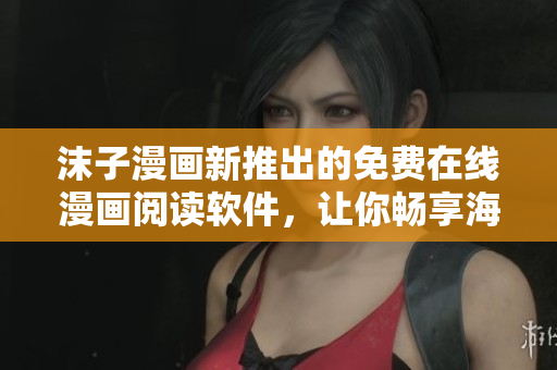 沫子漫画新推出的免费在线漫画阅读软件，让你畅享海量漫画资源！