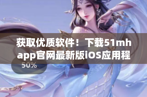 获取优质软件！下载51mhapp官网最新版iOS应用程序