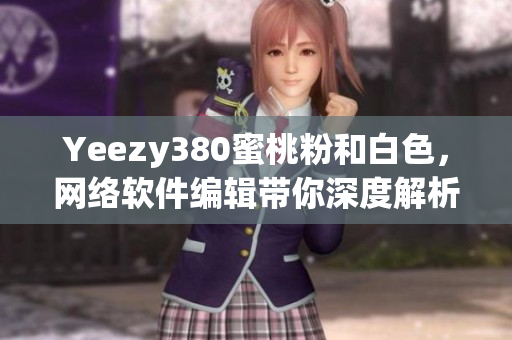 Yeezy380蜜桃粉和白色，网络软件编辑带你深度解析