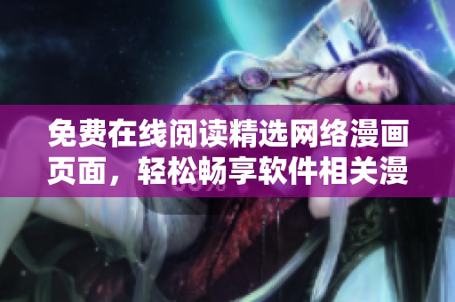 免费在线阅读精选网络漫画页面，轻松畅享软件相关漫画精品