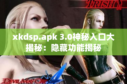 xkdsp.apk 3.0神秘入口大揭秘：隐藏功能揭秘