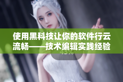 使用黑科技让你的软件行云流畅——技术编辑实践经验分享
