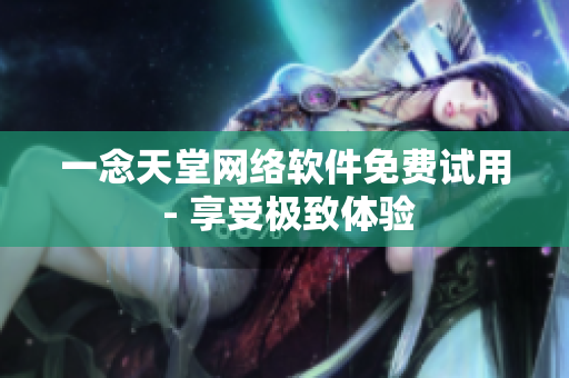 一念天堂网络软件免费试用 - 享受极致体验