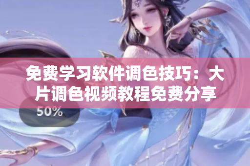 免费学习软件调色技巧：大片调色视频教程免费分享