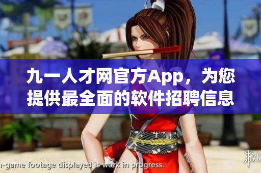 九一人才网官方App，为您提供最全面的软件招聘信息