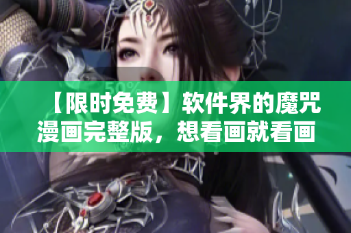 【限时免费】软件界的魔咒漫画完整版，想看画就看画
