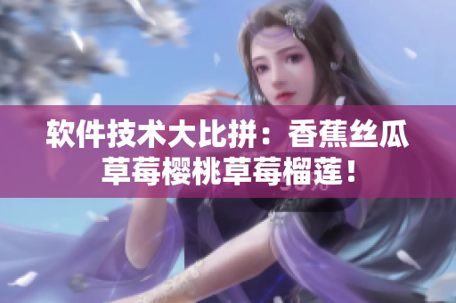 软件技术大比拼：香蕉丝瓜草莓樱桃草莓榴莲！