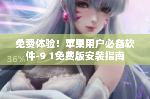 免费体验！苹果用户必备软件-9 1免费版安装指南
