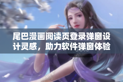 尾巴漫画阅读页登录弹窗设计灵感，助力软件弹窗体验优化