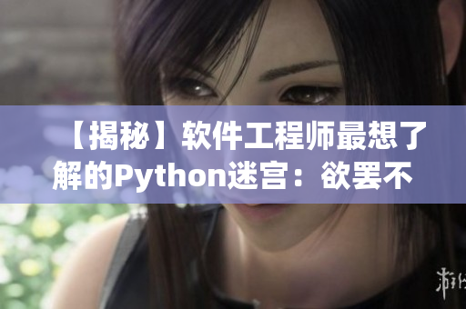 【揭秘】软件工程师最想了解的Python迷宫：欲罢不能的学习之旅