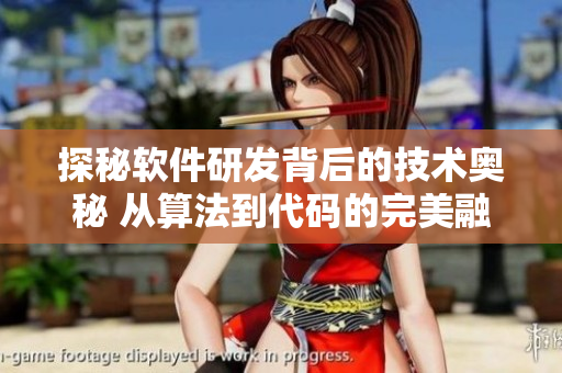 探秘软件研发背后的技术奥秘 从算法到代码的完美融合