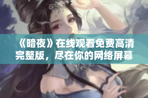 《暗夜》在线观看免费高清完整版，尽在你的网络屏幕上！