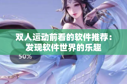 双人运动前看的软件推荐：发现软件世界的乐趣
