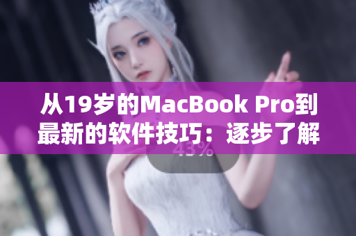 从19岁的MacBook Pro到最新的软件技巧：逐步了解软件行业