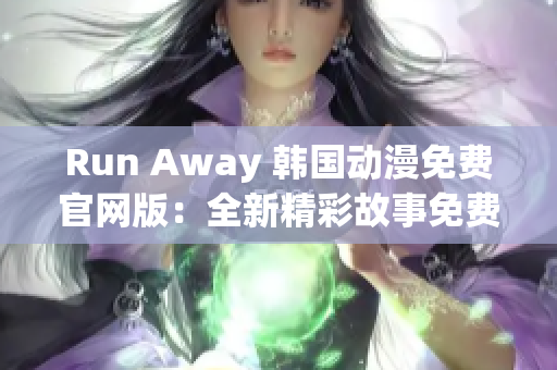 Run Away 韩国动漫免费官网版：全新精彩故事免费观看！