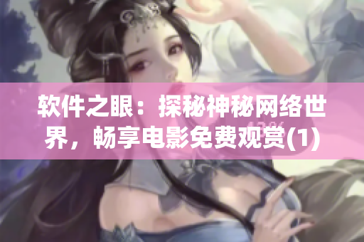 软件之眼：探秘神秘网络世界，畅享电影免费观赏(1)