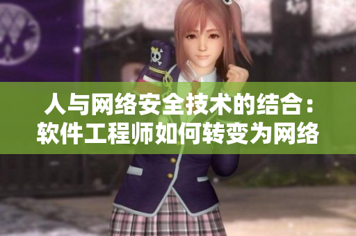 人与网络安全技术的结合：软件工程师如何转变为网络安全专家