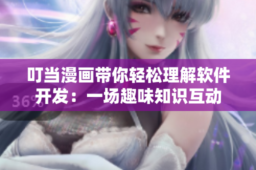 叮当漫画带你轻松理解软件开发：一场趣味知识互动