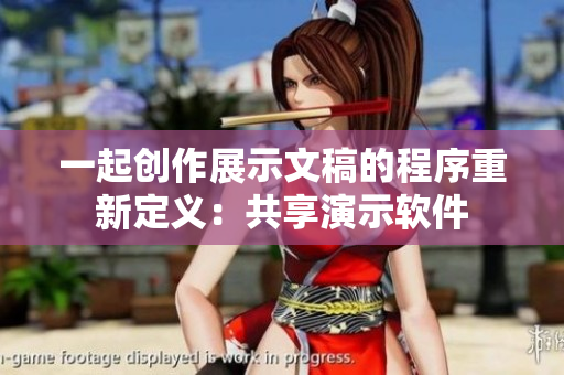 一起创作展示文稿的程序重新定义：共享演示软件