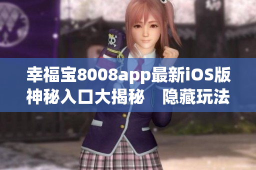幸福宝8008app最新iOS版神秘入口大揭秘　隐藏玩法曝光