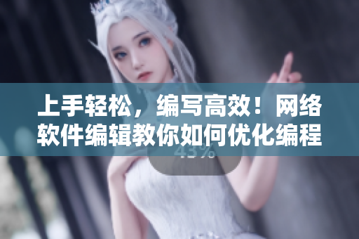 上手轻松，编写高效！网络软件编辑教你如何优化编程思路